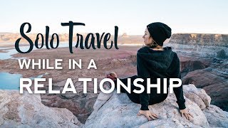 How to Tell Your Partner You're Traveling Without Them