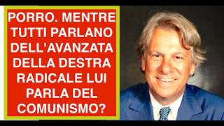 PORRO. MENTRE TUTTI PARLANO DELL'AVANZATA DELLA DESTRA RADICALE LUI PARLA DEL COMUNISMO?