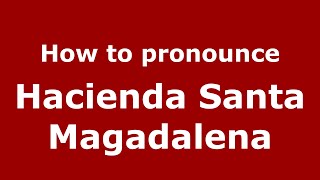 How to pronounce Hacienda Santa Magadalena