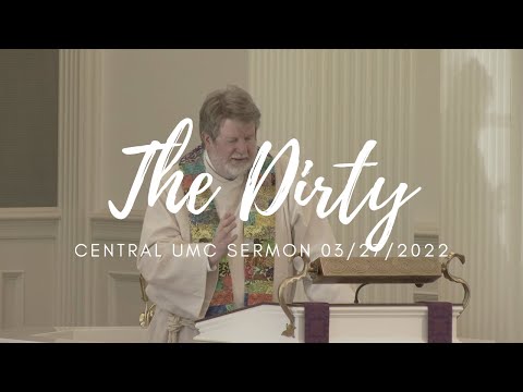 The Dirty | Interim Pastor Mark King | Central UMC Sermon 03/27/2022