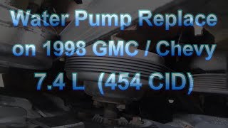 Water Pump Replace on '98 GMC Chevy 454 CID / 7.4 L