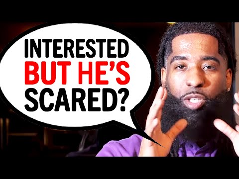 He's Genuinely Interested, But He's Scared