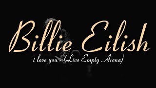 i love you - Billie Eilish (Live Empty Arena)