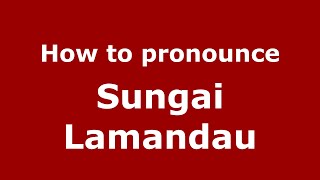 How to pronounce Sungai Lamandau