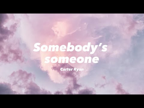 Carter Ryan - Somebody’s Someone (lyrics)