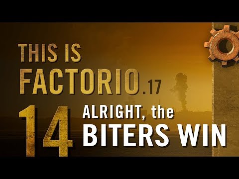This is Factorio: 0.17 Ep 14: Alright, the Biters Win