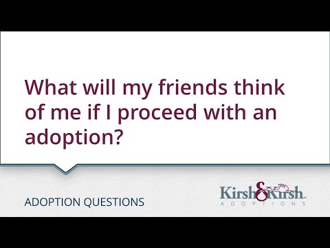 Adoption Questions: What will my friends think of me if I proceed with an adoption?