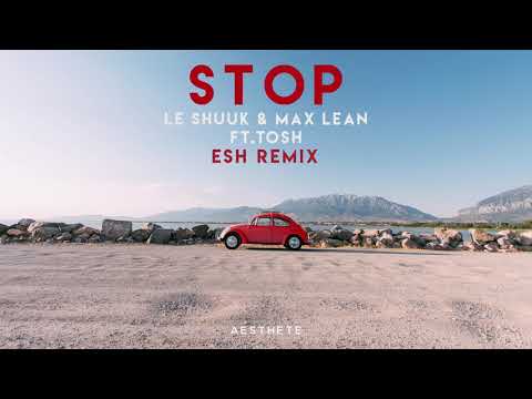 le Shuuk & Max Lean ft. TOSH - Stop (ESH Remix)