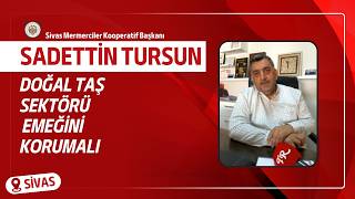 Sadettin Tursun; Doğal taş sektörü Emeğini Korumalı