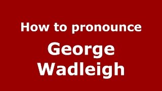 How to pronounce George Wadleigh