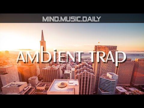 Best Chill Trap Music Mix (1 hour of ambient trap) - mind.music.daily -