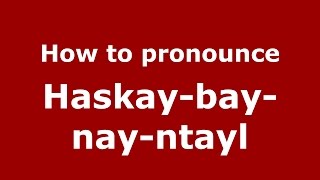 How to pronounce Haskay-Bay-Nay-Ntayl
