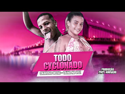 Chavoso dellas Feat. Taina na voz - Todo cyclonado - Brega Funk