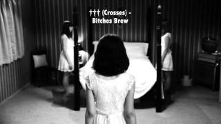 Songs you should listen to: ††† (Crosses) - Bitches Brew