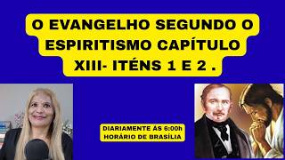 O EVANGELHO SEGUNDO O ESPIRITISMO CAPÍTULO XIII- ITÉNS 1 E 2 .