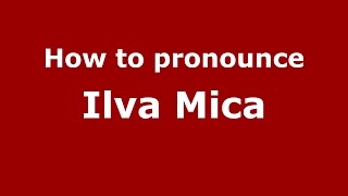 How to pronounce Ilva Mică