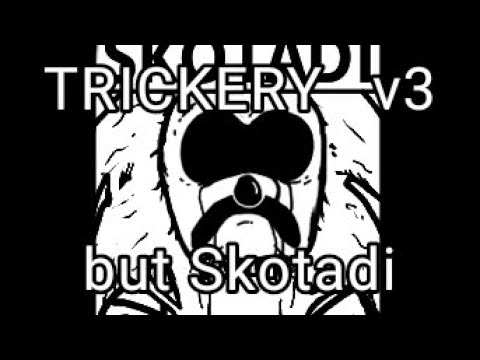 A trickery v3 section but SKOTADI concept lel