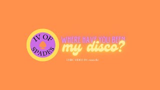 IV OF SPADES - Where Have You Been, My Disco? (lyrics)