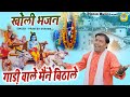 खोली भजन गाड़ी वाले मैंने बिठाले GADI WALE MAN