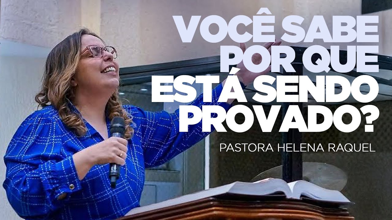 Você sabe por quê está sendo provado? | Pastora Helena Raquel (Escola de Crente)