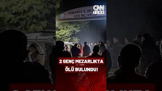 Osmaniye'de İki Genç Mezarlıkta Ölü Bulundu! Cinayet Mi, İntihar Mı?