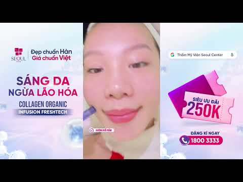 Trải Nghiệm Collagen Organic Infusion FreshTech - Sự Thật Sau Buổi Làm Đẹp Tại Seoul Center