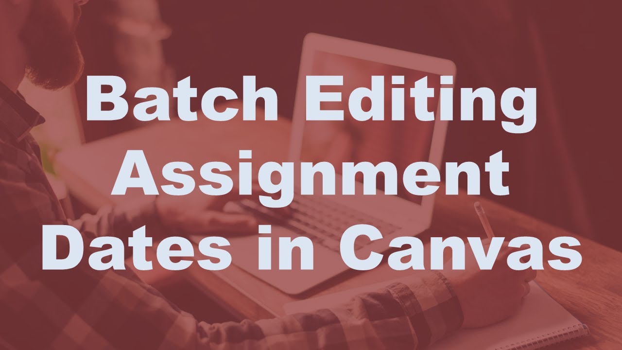 Batch Editing Assignment Dates in Canvas