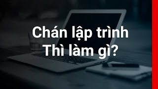 Chán lập trình thì làm gì?