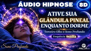 🔴Áudio Hipnose 8D🎧— ATIVE SUA GLÂNDULA PINEAL ENQUANTO DORME — Terceiro Olho - Milton Alencar