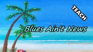 Blues Ain&#39;t News TEACH jw