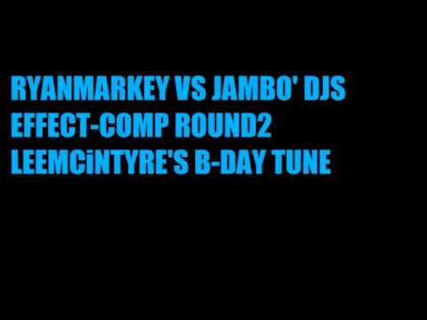 RYANMARKEY VS JAMBO' DJS EFFECT-COMP ROUND2  LEEMCiNTYRE'S B-DAY TUNE