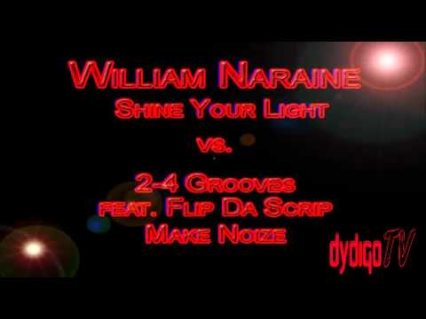 William Naraine - Shine Your Light vs. 2-4 Grooves feat. Flip Da Scrip - Make Noize