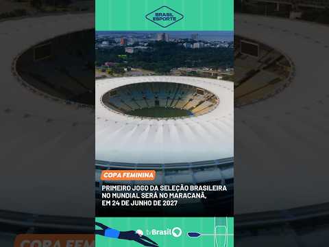 Primeiro jogo da seleção feminina no Mundial de 2027 será no Maracanã
