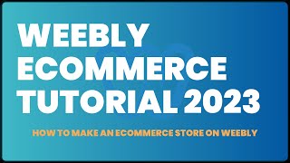 Weebly Ecommerce Tutorial 2023: How to Make an Ecommerce Store on Weebly