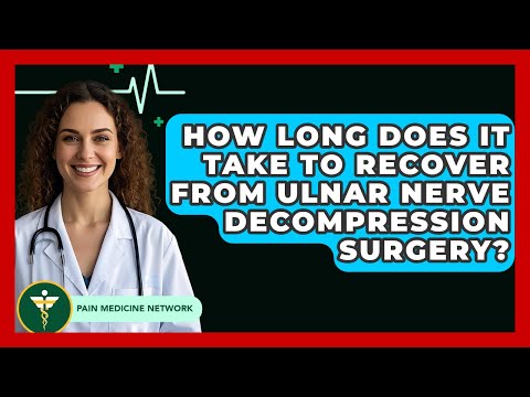How Long Does It Take To Recover From Ulnar Nerve Decompression Surgery? - Pain Medicine Network