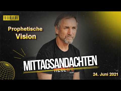 Mittagsandacht vom 24.06.2021 - Prophetische Vision