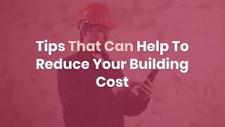 Tips That Can Help To Reduce Your Building Cost