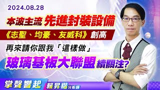 0828 本波主流【先進封裝設備】之《志聖、均豪、友威科》續創高，再來請你跟我「這樣做」，『玻璃基板大聯盟』值得續關注?【掌聲響起】#賴昇楷 (圖)