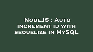 NodeJS : Auto increment id with sequelize in MySQL