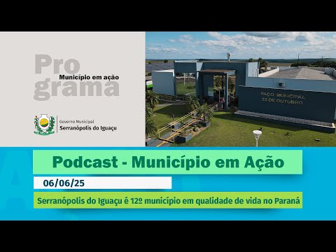 #Podcast – Serranópolis do Iguaçu é 12º município em qualidade de vida do Paraná –(06/06/2025)