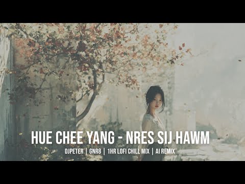 Hue Chee Yang II - Nres Sij Hawm |  DJPeter // GNR8 // 1HR Lofi Chill Mix | 🎵🎧✨