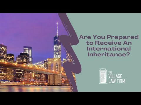 Are You Prepared to Receive An International Inheritance?