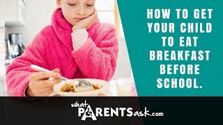 How to get your child to eat breakfast before school.-What Parents Ask