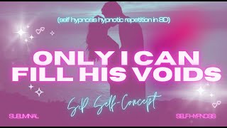 Only I Can Fill His Voids - 8D Self-Hypnosis Repetition