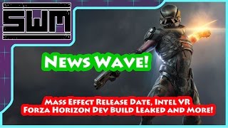News Wave! - Mass Effect Release Date, Intel VR, Forza Horizon Dev Build Leaked and More!
