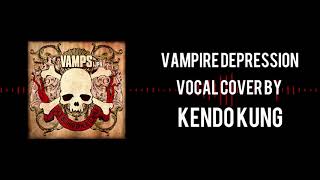 Vamps - Vampire Depression Vocal Cover by Kendo Kung