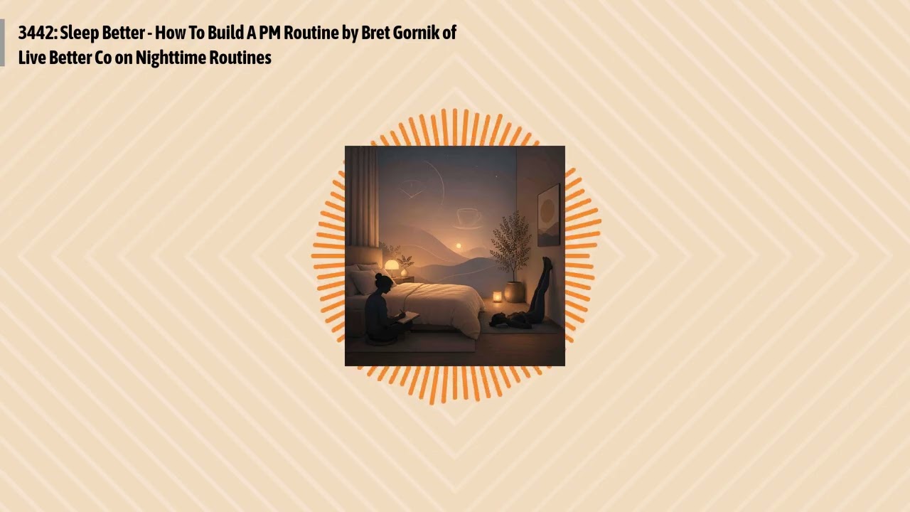 3442: Sleep Better - How To Build A PM Routine by Bret Gornik of Live Better Co on Nighttime...