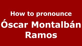 How to pronounce Óscar Montalbán Ramos