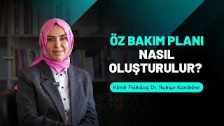 Öz bakım planı nasıl oluşturulur? | Klinik Psikolog Dr. Rukiye Karakös