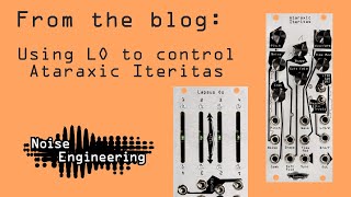 Video thumbnail for Blog: using LO to control Ataraxic Iteritas by Noise Engineering